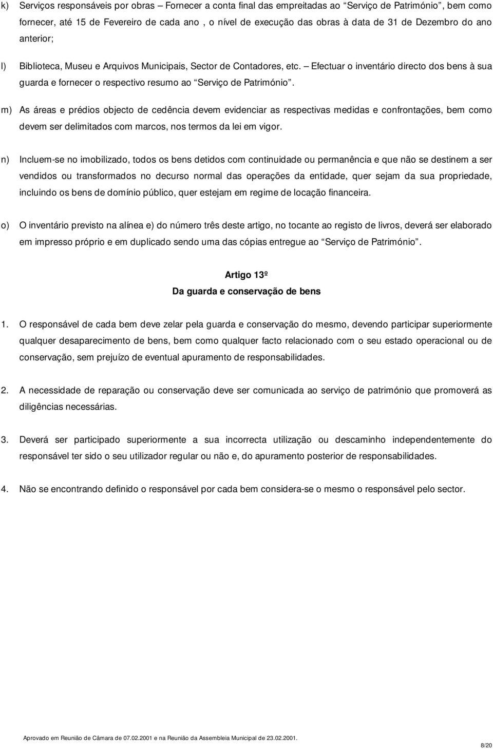 Efectuar o inventário directo dos bens à sua guarda e fornecer o respectivo resumo ao Serviço de Património.