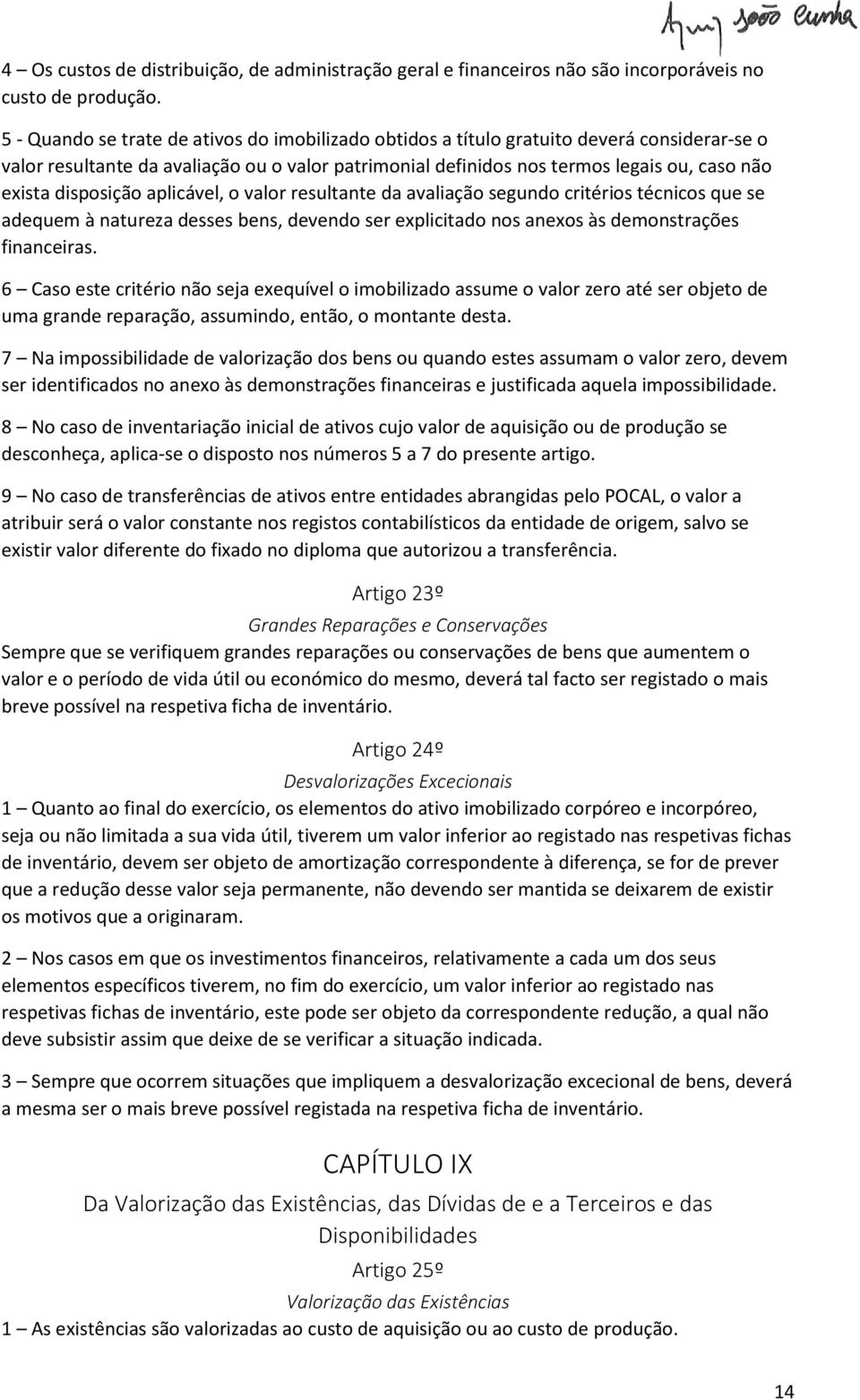 disposição aplicável, o valor resultante da avaliação segundo critérios técnicos que se adequem à natureza desses bens, devendo ser explicitado nos anexos às demonstrações financeiras.