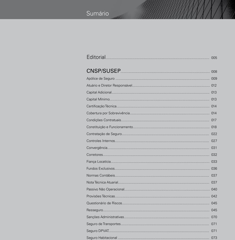 .. 027 Convergência... 031 Corretores... 032 Fiança Locatícia... 033 Fundos Exclusivos... 036 Normas Contábeis... 037 Nota Técnica Atuarial... 037 Passivo Não Operacional.