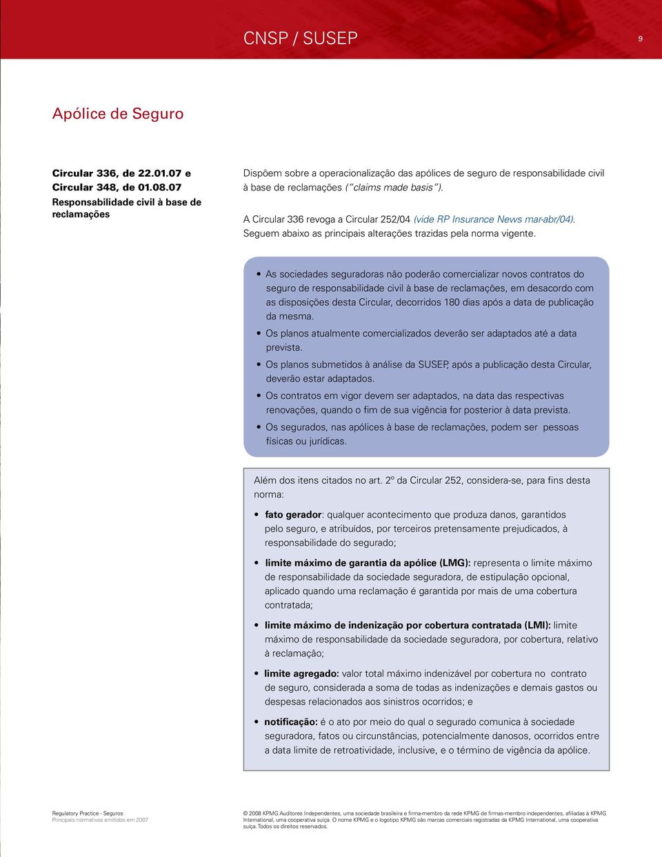 A Circular 336 revoga a Circular 252/04 (vide RP Insurance News mar-abr/04). Seguem abaixo as principais alterações trazidas pela norma vigente.