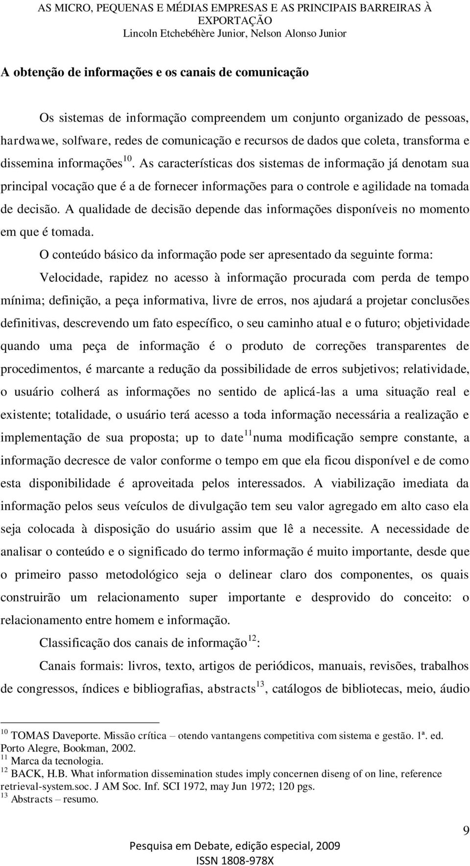 A qualidade de decisão depende das informações disponíveis no momento em que é tomada.