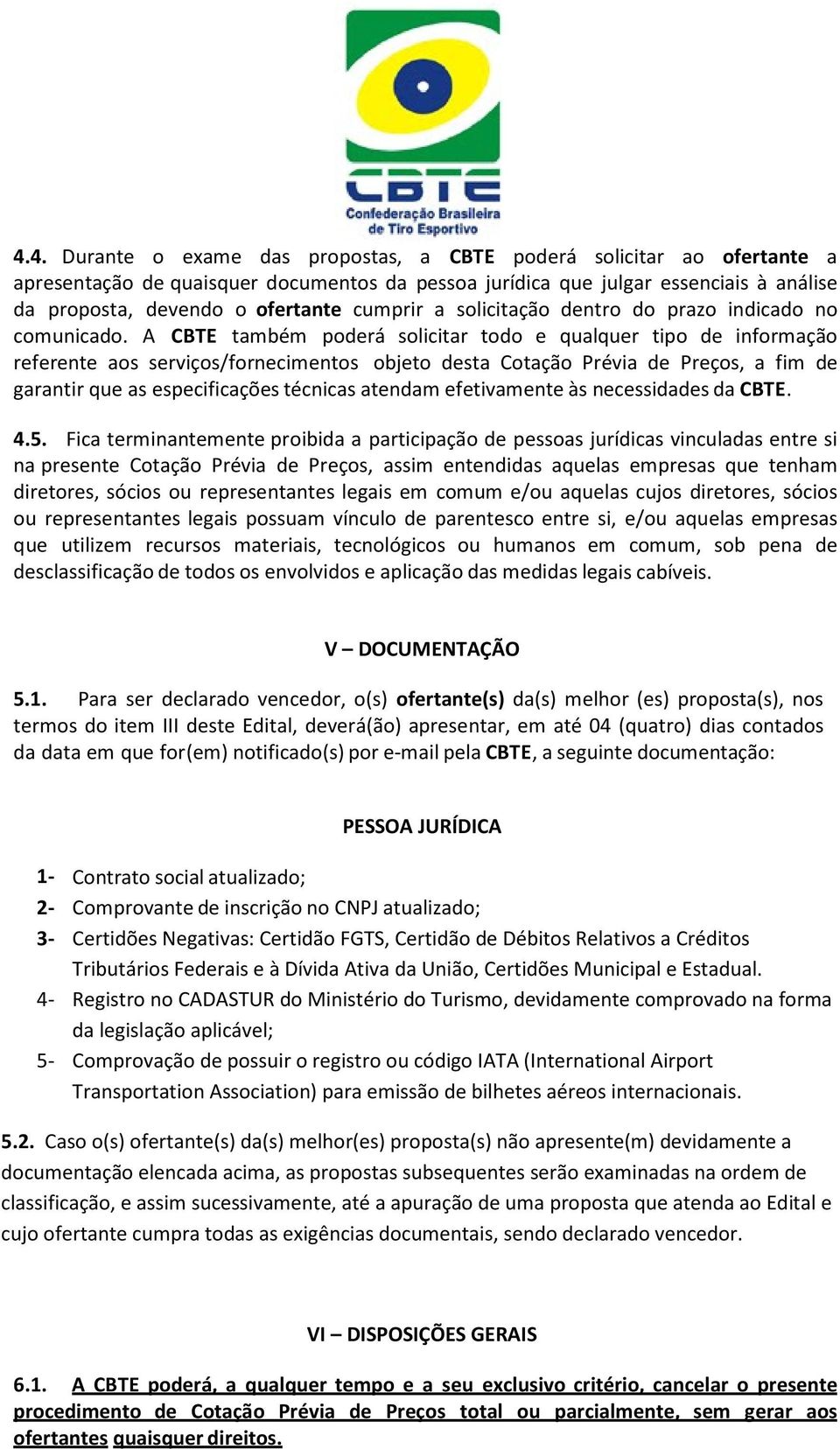 A CBTE também poderá solicitar todo e qualquer tipo de informação referente aos serviços/fornecimentos objeto desta Cotação Prévia de Preços, a fim de garantir que as especificações técnicas atendam