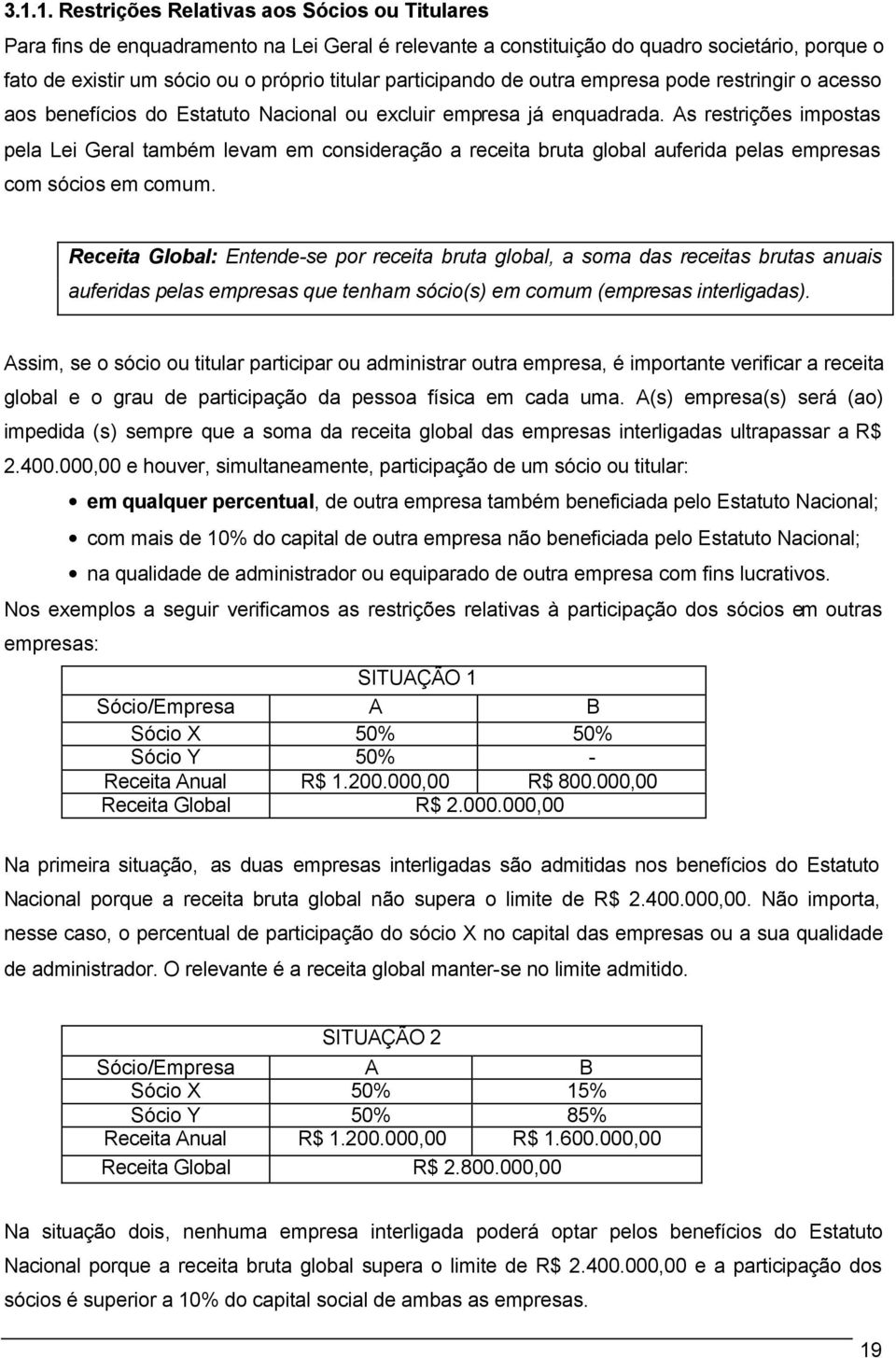 As restrições impostas pela Lei Geral também levam em consideração a receita bruta global auferida pelas empresas com sócios em comum.