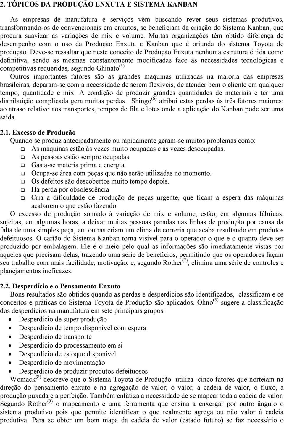 Muitas organizações têm obtido diferença de desempenho com o uso da Produção Enxuta e Kanban que é oriunda do sistema Toyota de produção.