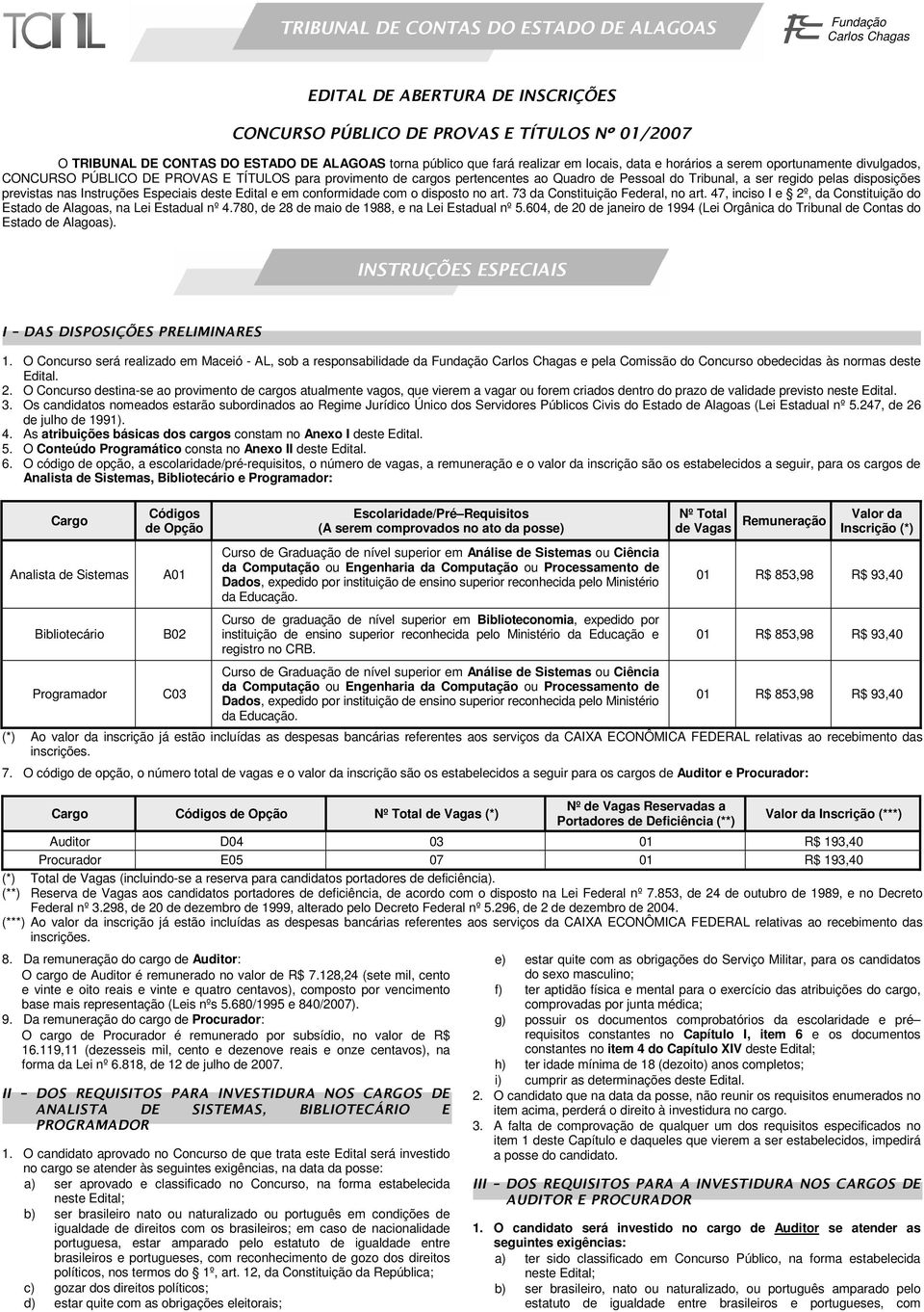 73 da Constituição Federal, no art. 47, inciso I e 2º, da Constituição do Estado de Alagoas, na Lei Estadual nº 4.780, de 28 de maio de 1988, e na Lei Estadual nº 5.