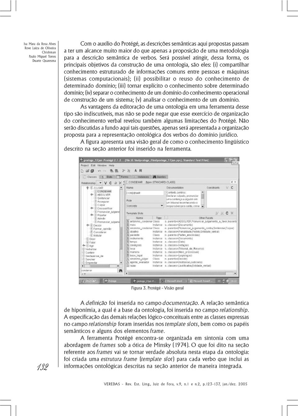 Será possível atingir, dessa forma, os principais objetivos da construção de uma ontologia, são eles: (i) compartilhar conhecimento estruturado de informações comuns entre pessoas e máquinas