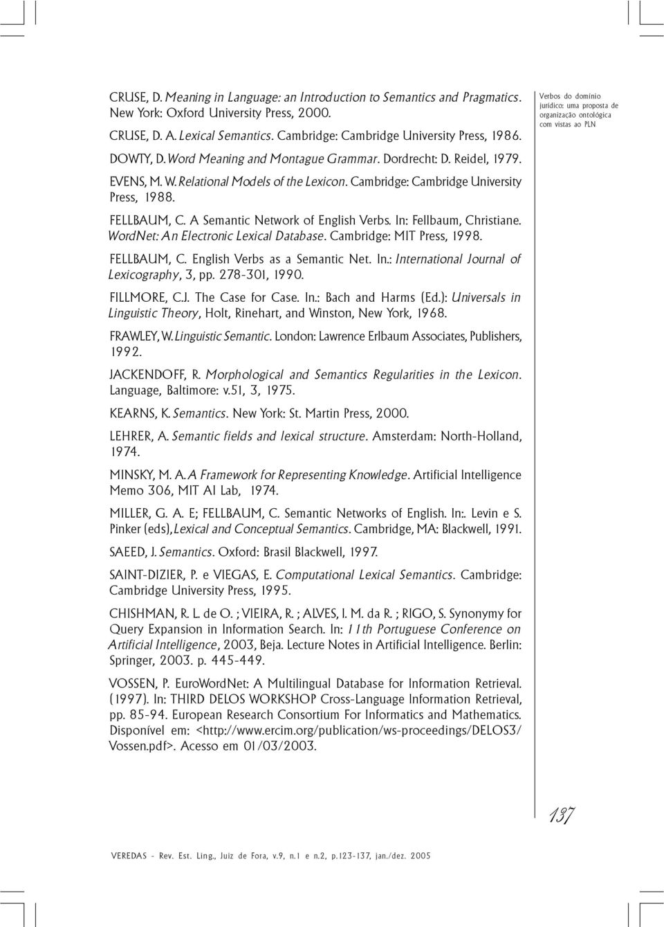 A Semantic Network of English Verbs. In: Fellbaum, Christiane. WordNet: An Electronic Lexical Database. Cambridge: MIT Press, 1998. FELLBAUM, C. English Verbs as a Semantic Net. In.: International Journal of Lexicography, 3, pp.