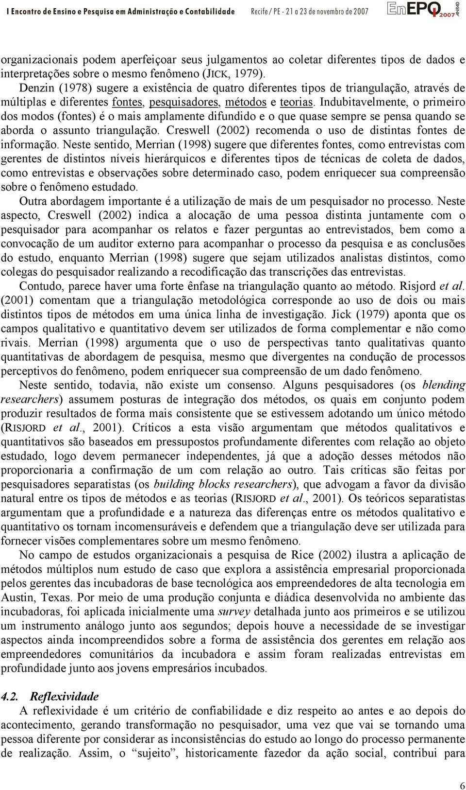 Indubitavelmente, o primeiro dos modos (fontes) é o mais amplamente difundido e o que quase sempre se pensa quando se aborda o assunto triangulação.