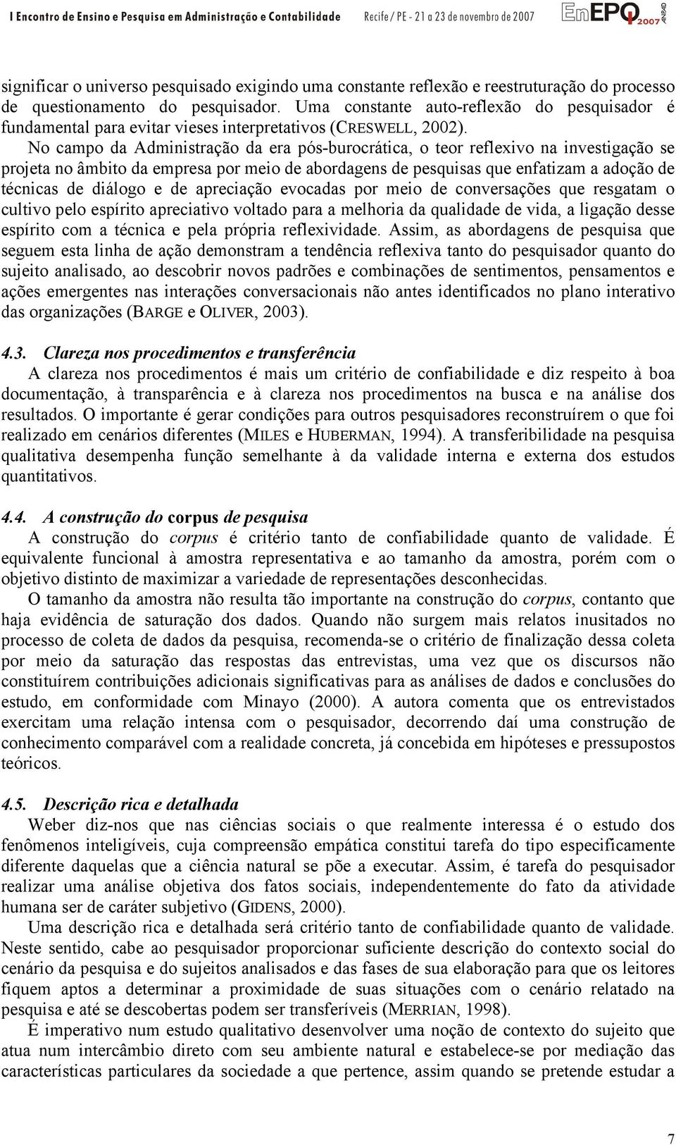 No campo da Administração da era pós-burocrática, o teor reflexivo na investigação se projeta no âmbito da empresa por meio de abordagens de pesquisas que enfatizam a adoção de técnicas de diálogo e