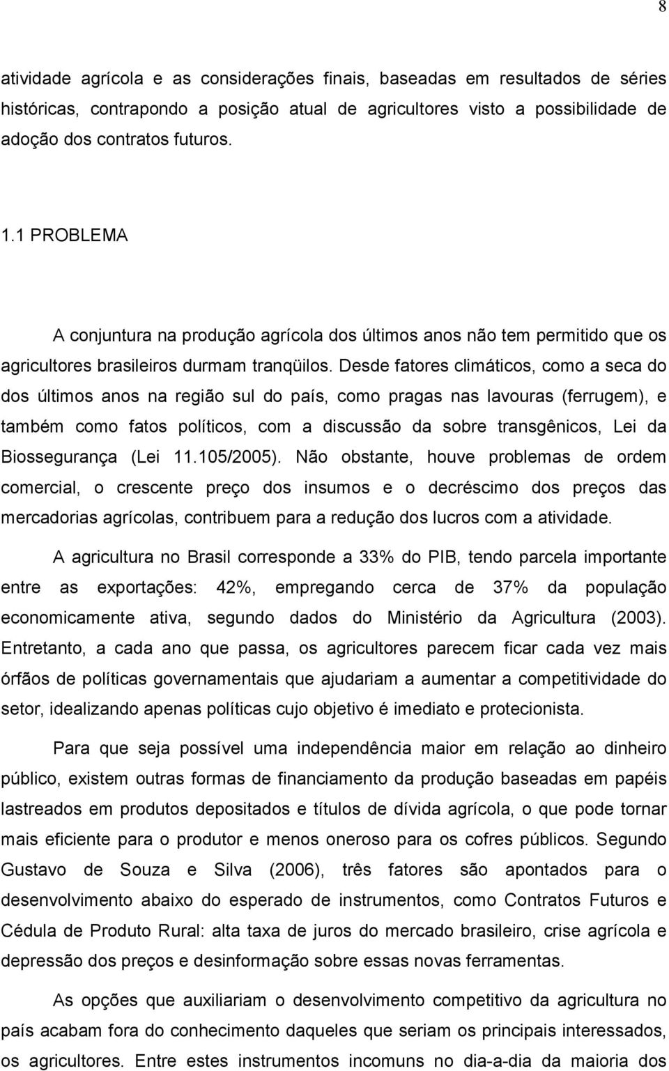 Desde fatores climáticos, como a seca do dos últimos anos na região sul do país, como pragas nas lavouras (ferrugem), e também como fatos políticos, com a discussão da sobre transgênicos, Lei da