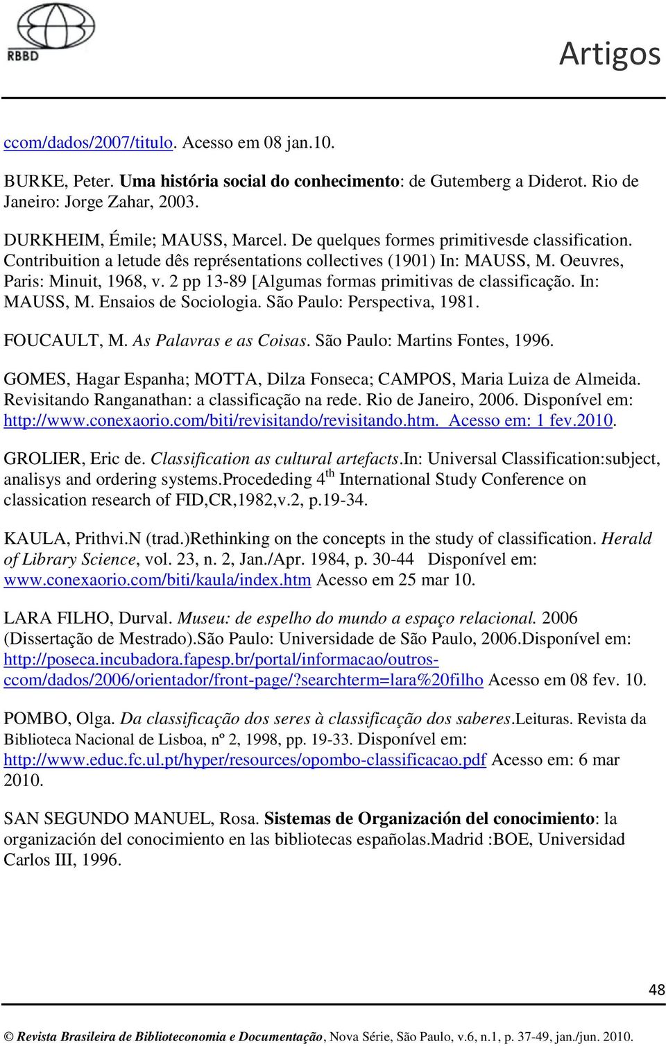 2 pp 13-89 [Algumas formas primitivas de classificação. In: MAUSS, M. Ensaios de Sociologia. São Paulo: Perspectiva, 1981. FOUCAULT, M. As Palavras e as Coisas. São Paulo: Martins Fontes, 1996.