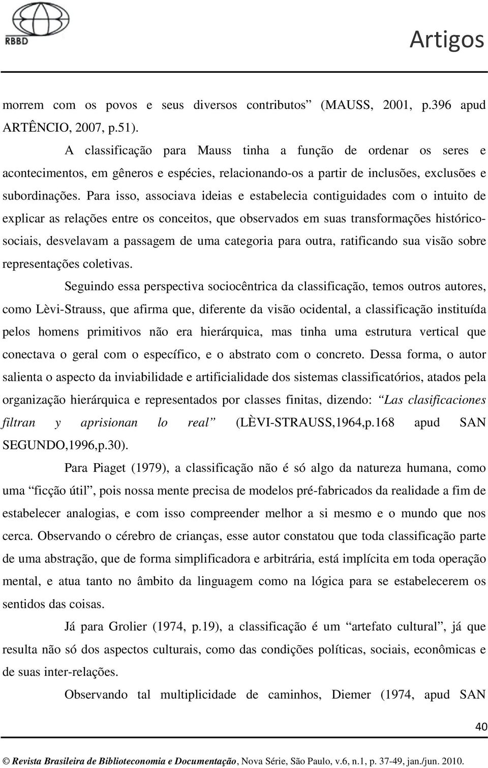 Para isso, associava ideias e estabelecia contiguidades com o intuito de explicar as relações entre os conceitos, que observados em suas transformações históricosociais, desvelavam a passagem de uma