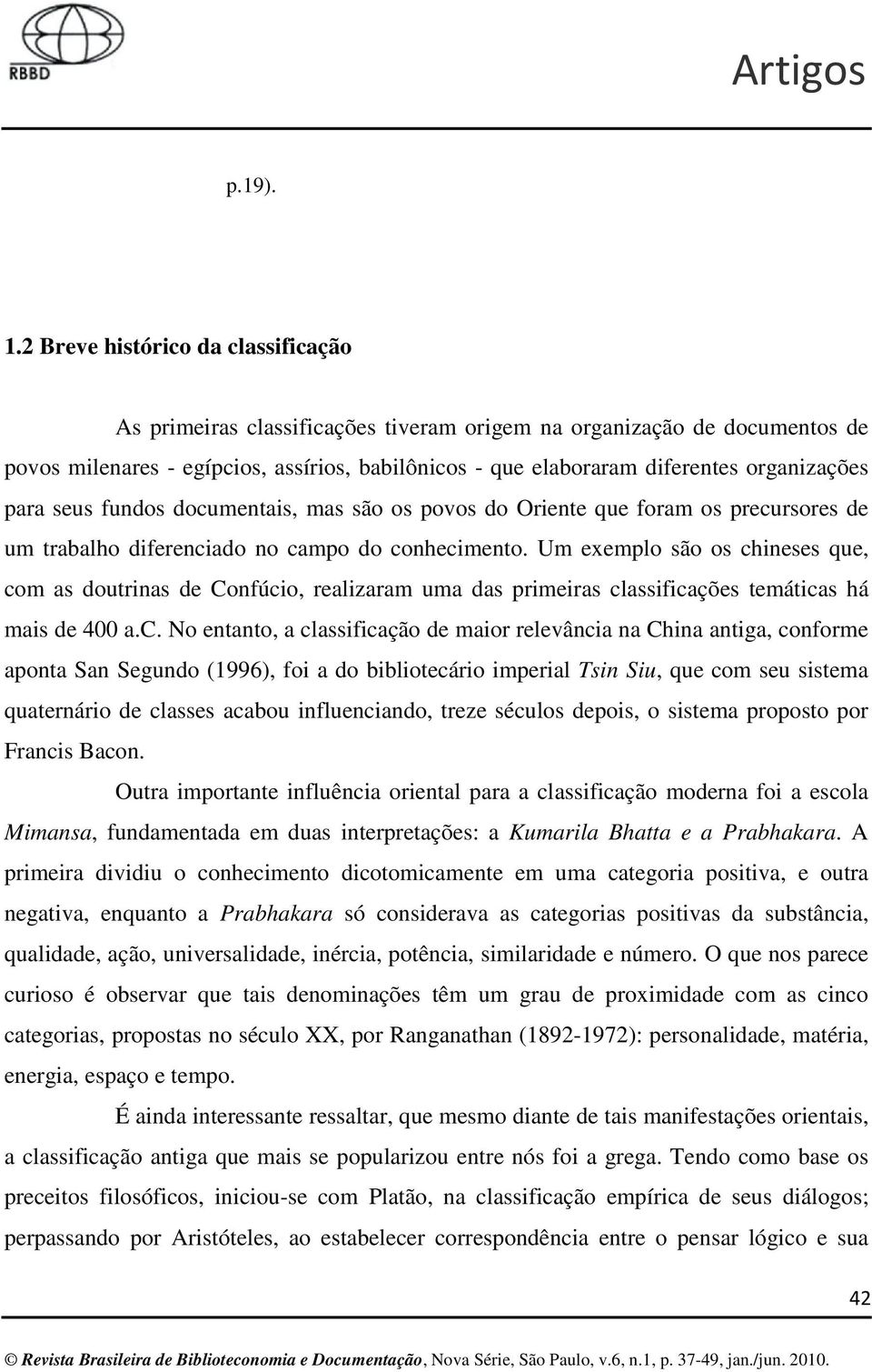 organizações para seus fundos documentais, mas são os povos do Oriente que foram os precursores de um trabalho diferenciado no campo do conhecimento.