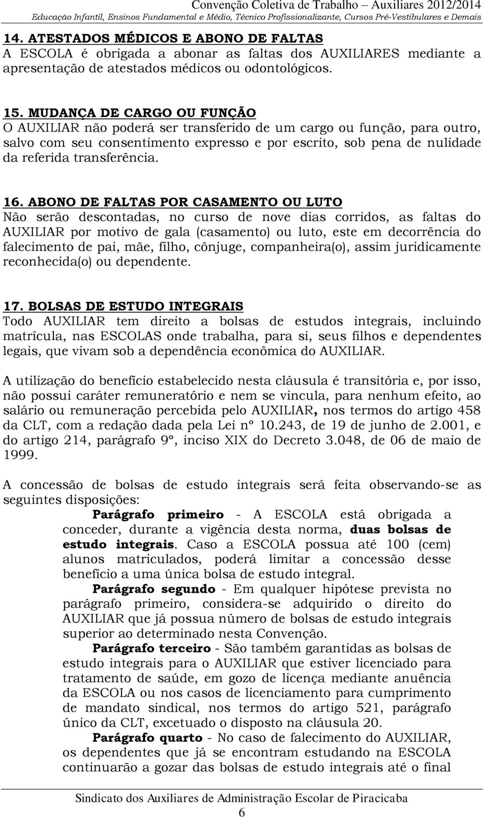 16. ABONO DE FALTAS POR CASAMENTO OU LUTO Não serão descontadas, no curso de nove dias corridos, as faltas do AUXILIAR por motivo de gala (casamento) ou luto, este em decorrência do falecimento de