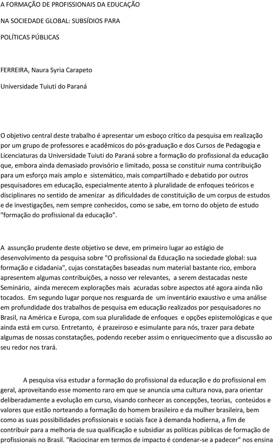 formação do profissional da educação que, embora ainda demasiado provisório e limitado, possa se constituir numa contribuição para um esforço mais amplo e sistemático, mais compartilhado e debatido