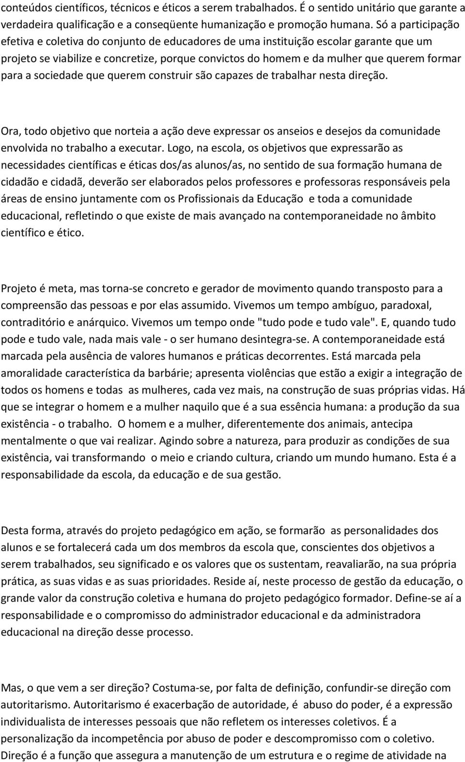 para a sociedade que querem construir são capazes de trabalhar nesta direção. Ora, todo objetivo que norteia a ação deve expressar os anseios e desejos da comunidade envolvida no trabalho a executar.