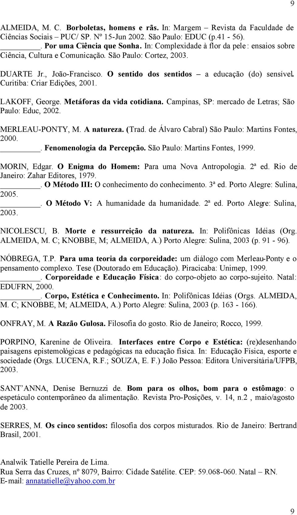 Curitiba: Criar Edições, 2001. LAKOFF, George. Metáforas da vida cotidiana. Campinas, SP: mercado de Letras; São Paulo: Educ, 2002. MERLEAU-PONTY, M. A natureza. (Trad.