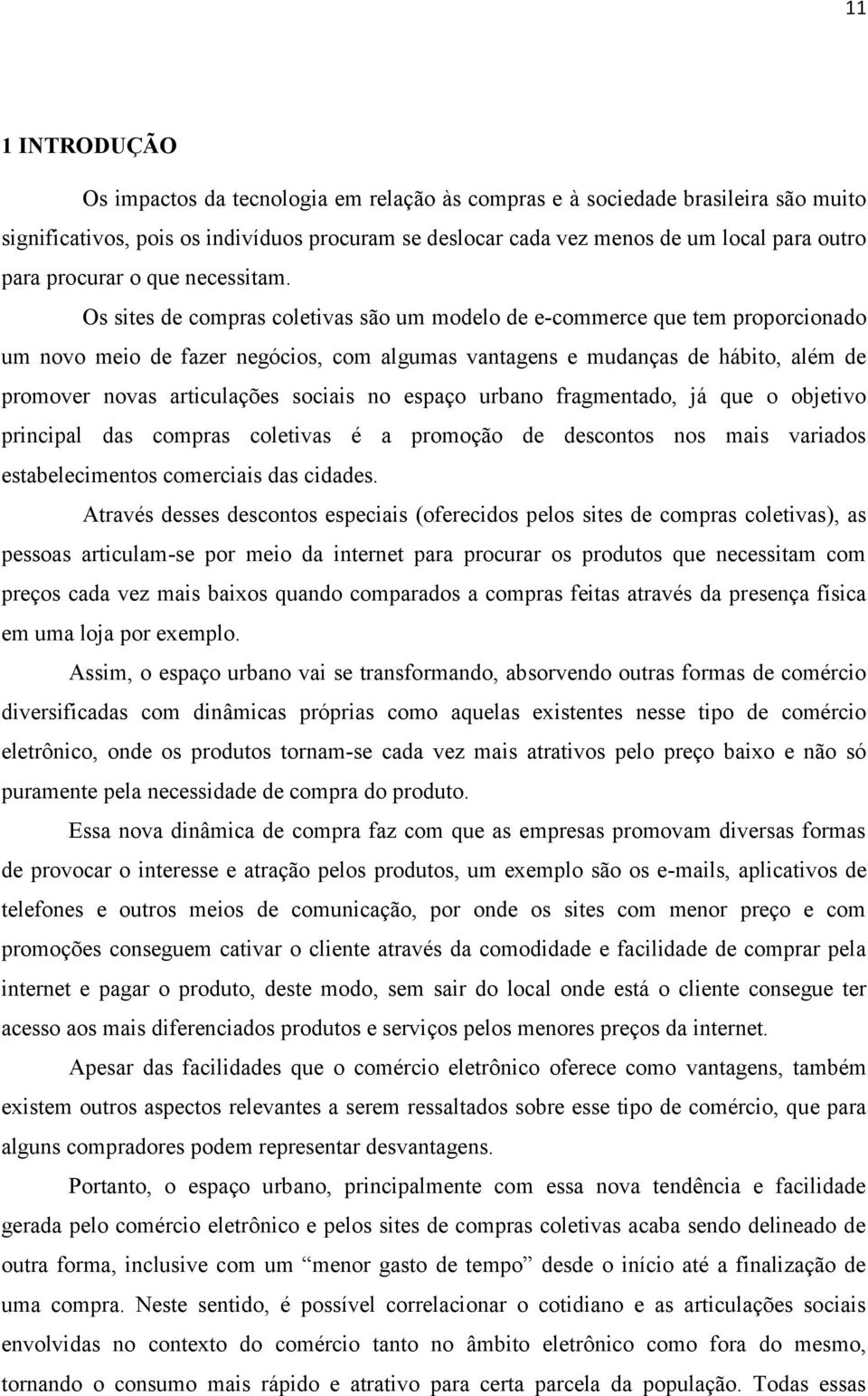 Os sites de compras coletivas são um modelo de e-commerce que tem proporcionado um novo meio de fazer negócios, com algumas vantagens e mudanças de hábito, além de promover novas articulações sociais