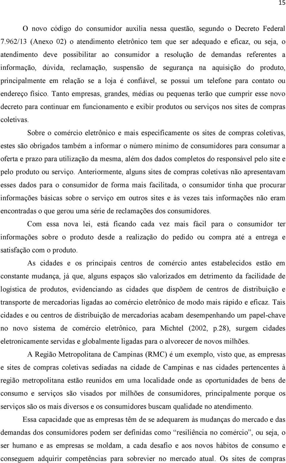 suspensão de segurança na aquisição do produto, principalmente em relação se a loja é confiável, se possui um telefone para contato ou endereço físico.