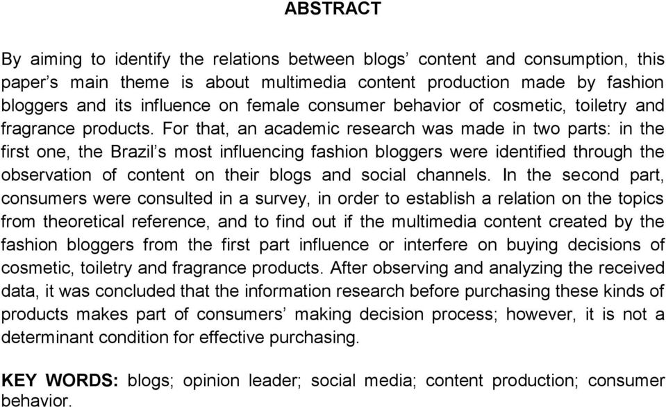 For that, an academic research was made in two parts: in the first one, the Brazil s most influencing fashion bloggers were identified through the observation of content on their blogs and social