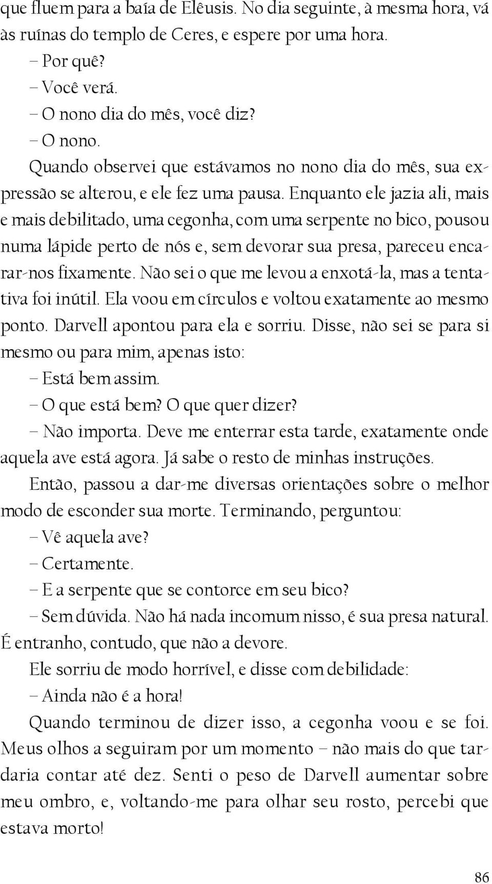 Enquanto ele jazia ali, mais e mais debilitado, uma cegonha, com uma serpente no bico, pousou numa lápide perto de nós e, sem devorar sua presa, pareceu encarar-nos fixamente.