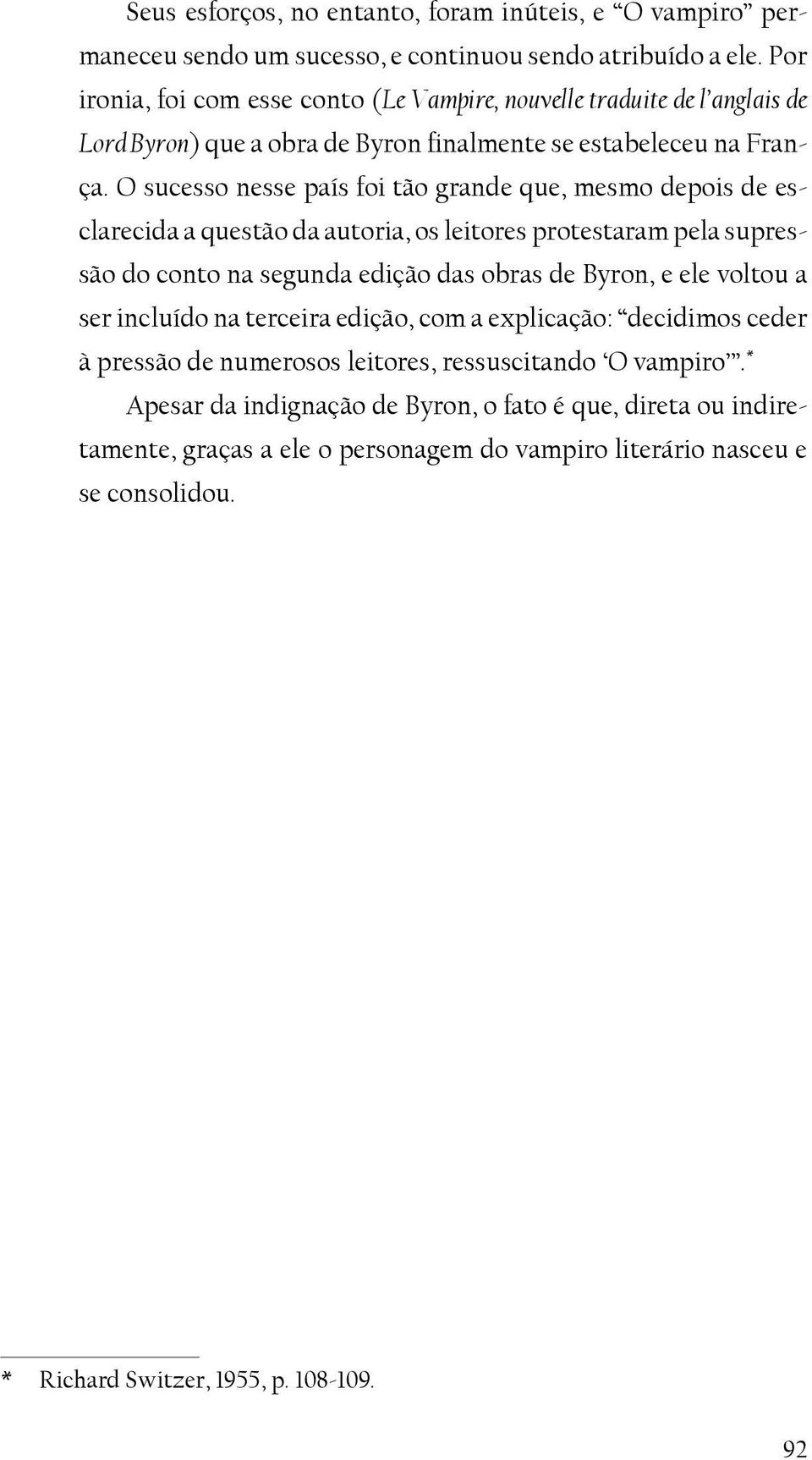 O sucesso nesse país foi tão grande que, mesmo depois de esclarecida a questão da autoria, os leitores protestaram pela supressão do conto na segunda edição das obras de Byron, e ele voltou