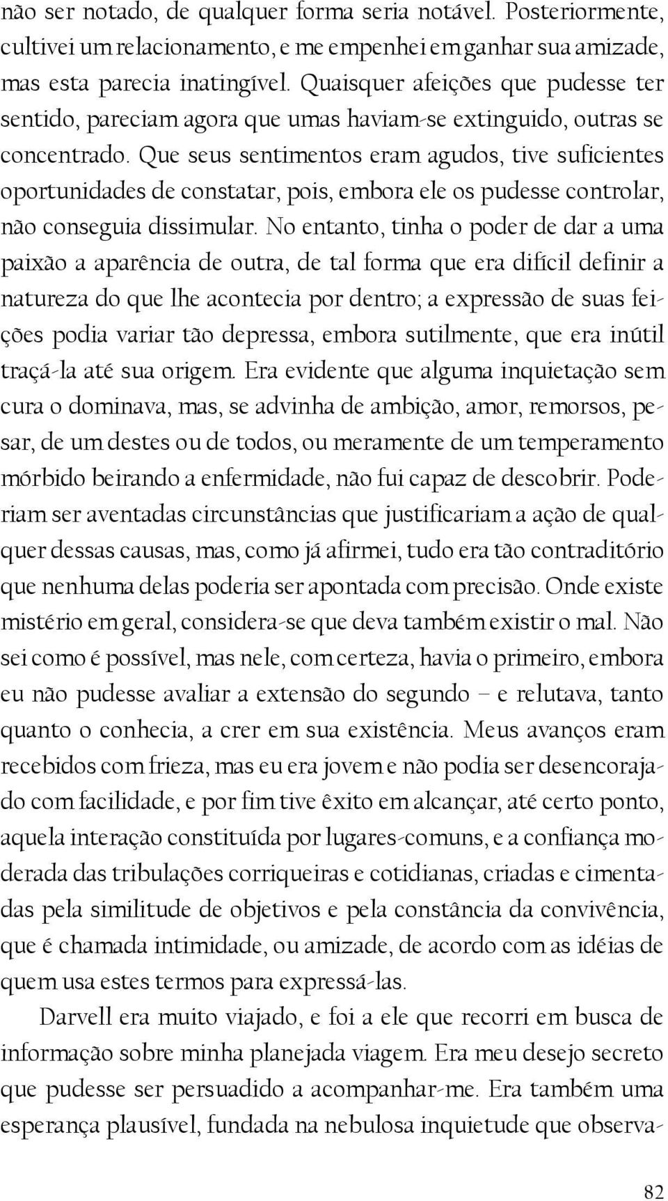 Que seus sentimentos eram agudos, tive suficientes oportunidades de constatar, pois, embora ele os pudesse controlar, não conseguia dissimular.