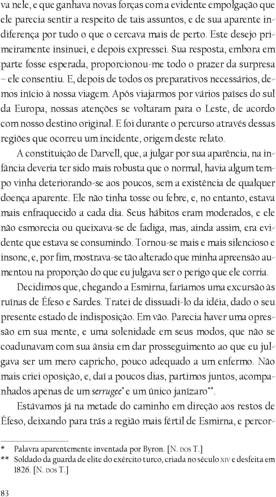 E, depois de todos os preparativos necessários, demos início à nossa viagem.