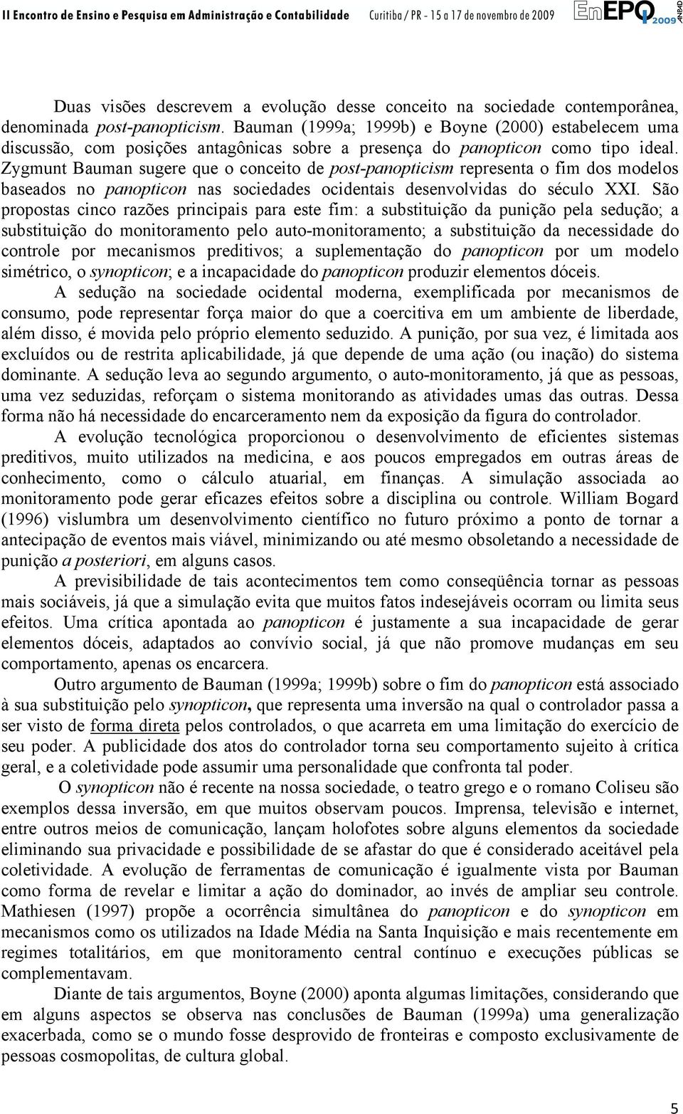 Zygmunt Bauman sugere que o conceito de post-panopticism representa o fim dos modelos baseados no panopticon nas sociedades ocidentais desenvolvidas do século XXI.