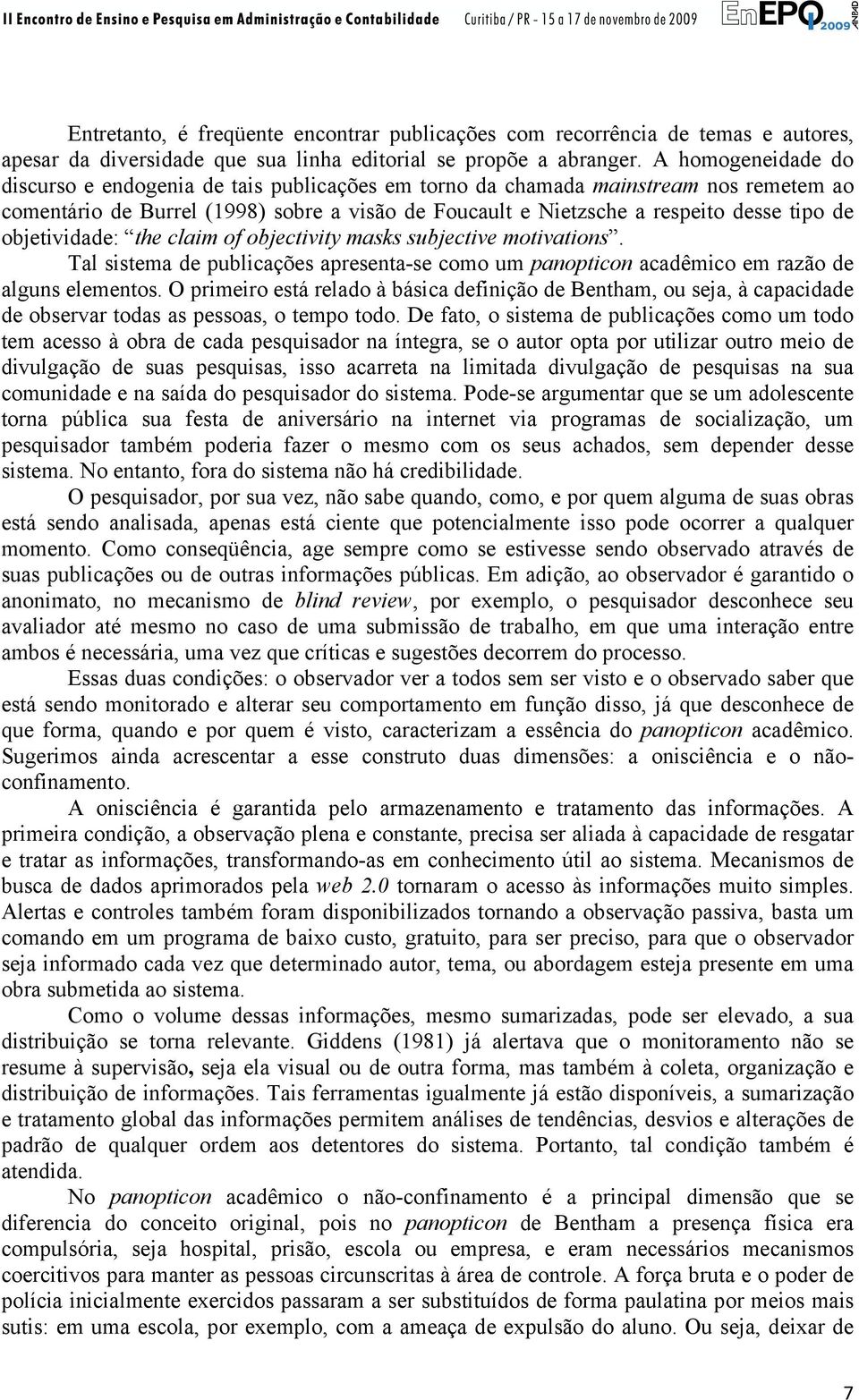 objetividade: the claim of objectivity masks subjective motivations. Tal sistema de publicações apresenta-se como um panopticon acadêmico em razão de alguns elementos.