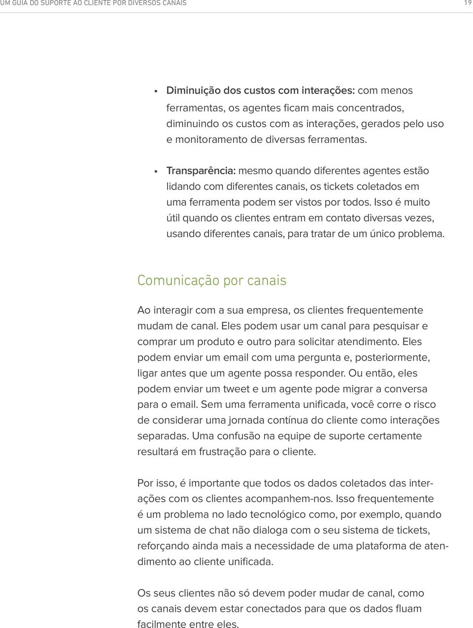 Isso é muito útil quando os clientes entram em contato diversas vezes, usando diferentes canais, para tratar de um único problema.