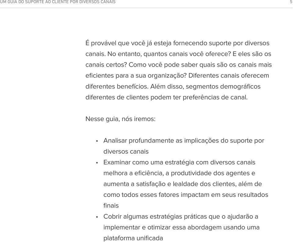 Além disso, segmentos demográficos diferentes de clientes podem ter preferências de canal.