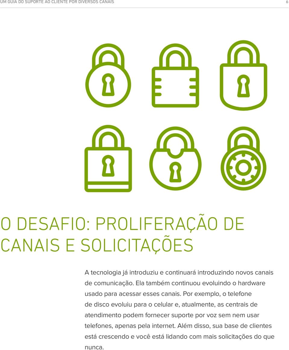 Por exemplo, o telefone de disco evoluiu para o celular e, atualmente, as centrais de atendimento podem fornecer suporte