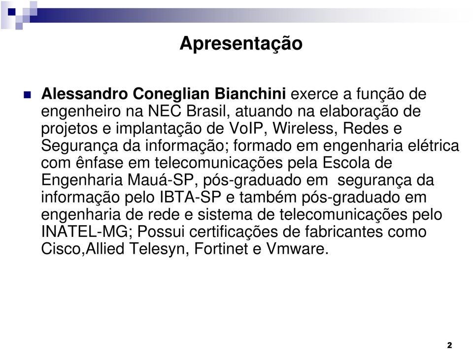 pela Escola de Engenharia Mauá-SP, pós-graduado em segurança da informação pelo IBTA-SP e também pós-graduado em engenharia de