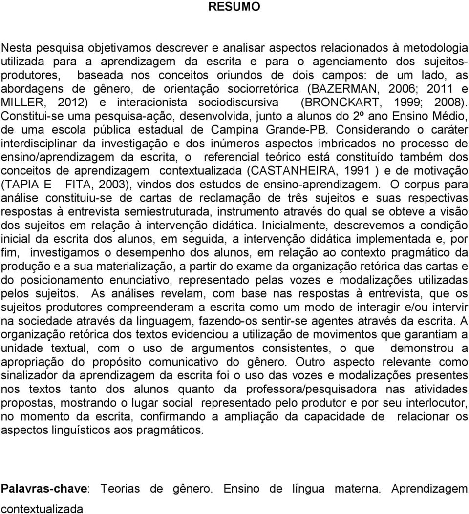 Constitui-se uma pesquisa-ação, desenvolvida, junto a alunos do 2º ano Ensino Médio, de uma escola pública estadual de Campina Grande-PB.