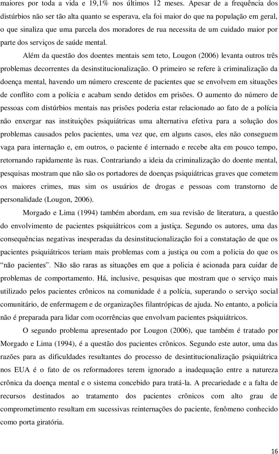 maior por parte dos serviços de saúde mental. Além da questão dos doentes mentais sem teto, Lougon (2006) levanta outros três problemas decorrentes da desinstitucionalização.