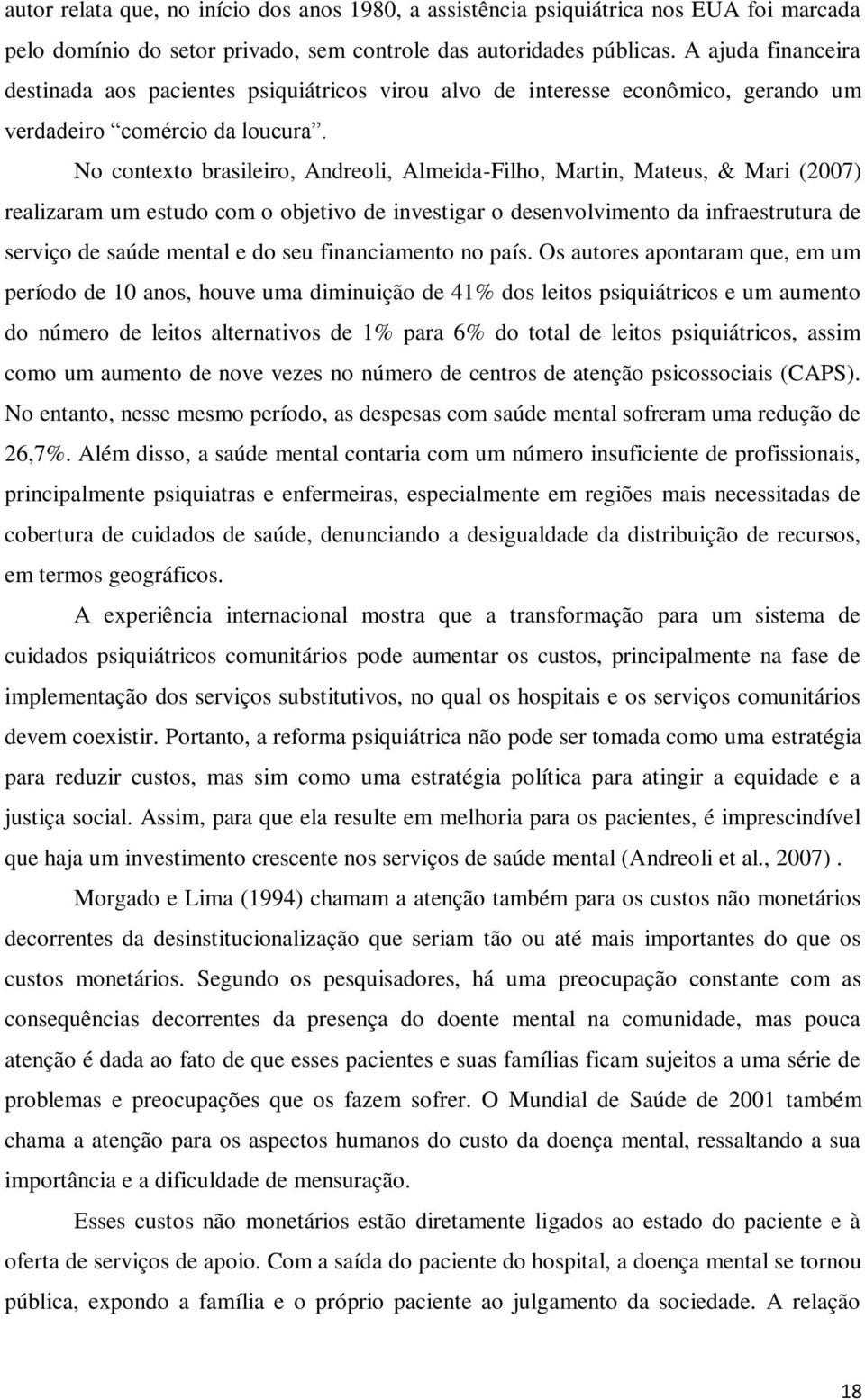 No contexto brasileiro, Andreoli, Almeida-Filho, Martin, Mateus, & Mari (2007) realizaram um estudo com o objetivo de investigar o desenvolvimento da infraestrutura de serviço de saúde mental e do