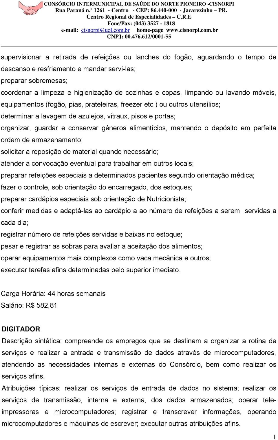 ) ou outros utensílios; determinar a lavagem de azulejos, vitraux, pisos e portas; organizar, guardar e conservar gêneros alimentícios, mantendo o depósito em perfeita ordem de armazenamento;