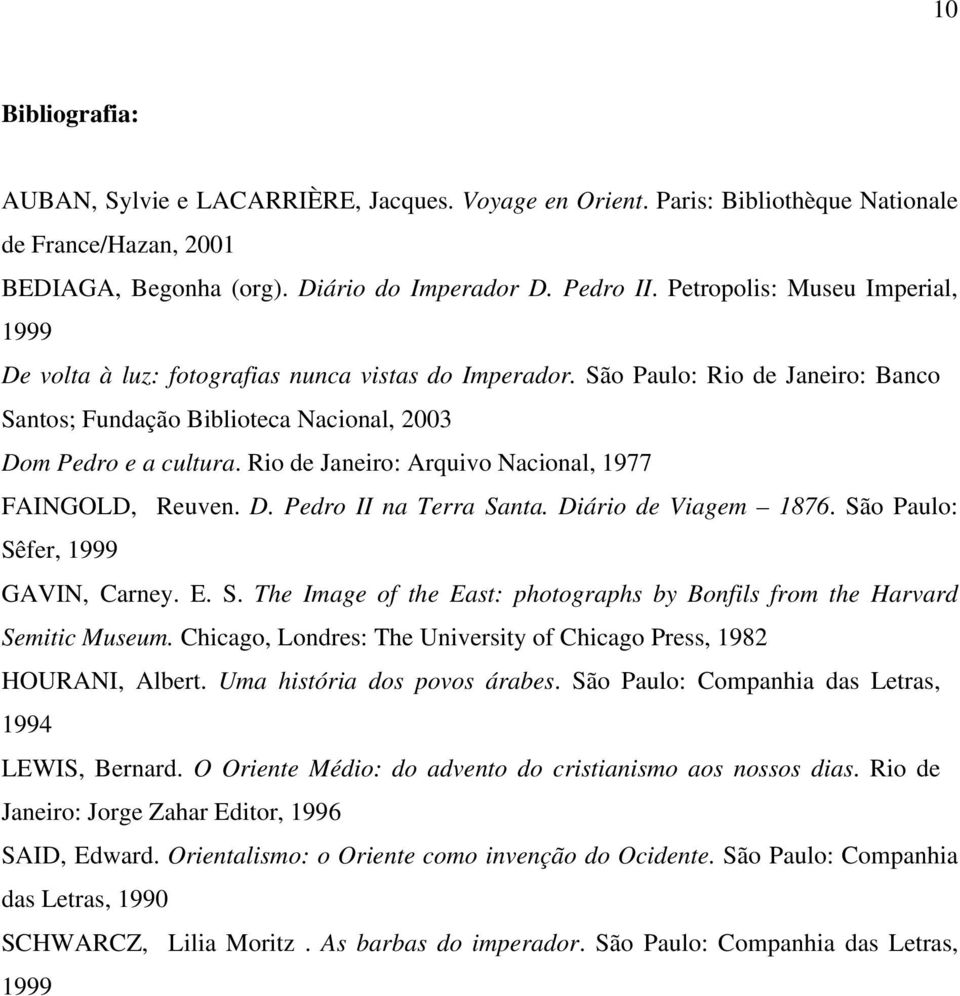 Rio de Janeiro: Arquivo Nacional, 1977 FAINGOLD, Reuven. D. Pedro II na Terra Santa. Diário de Viagem 1876. São Paulo: Sêfer, 1999 GAVIN, Carney. E. S. The Image of the East: photographs by Bonfils from the Harvard Semitic Museum.