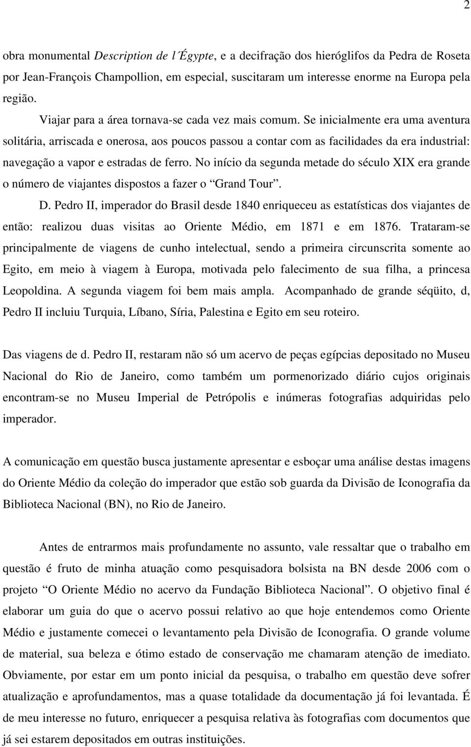 Se inicialmente era uma aventura solitária, arriscada e onerosa, aos poucos passou a contar com as facilidades da era industrial: navegação a vapor e estradas de ferro.