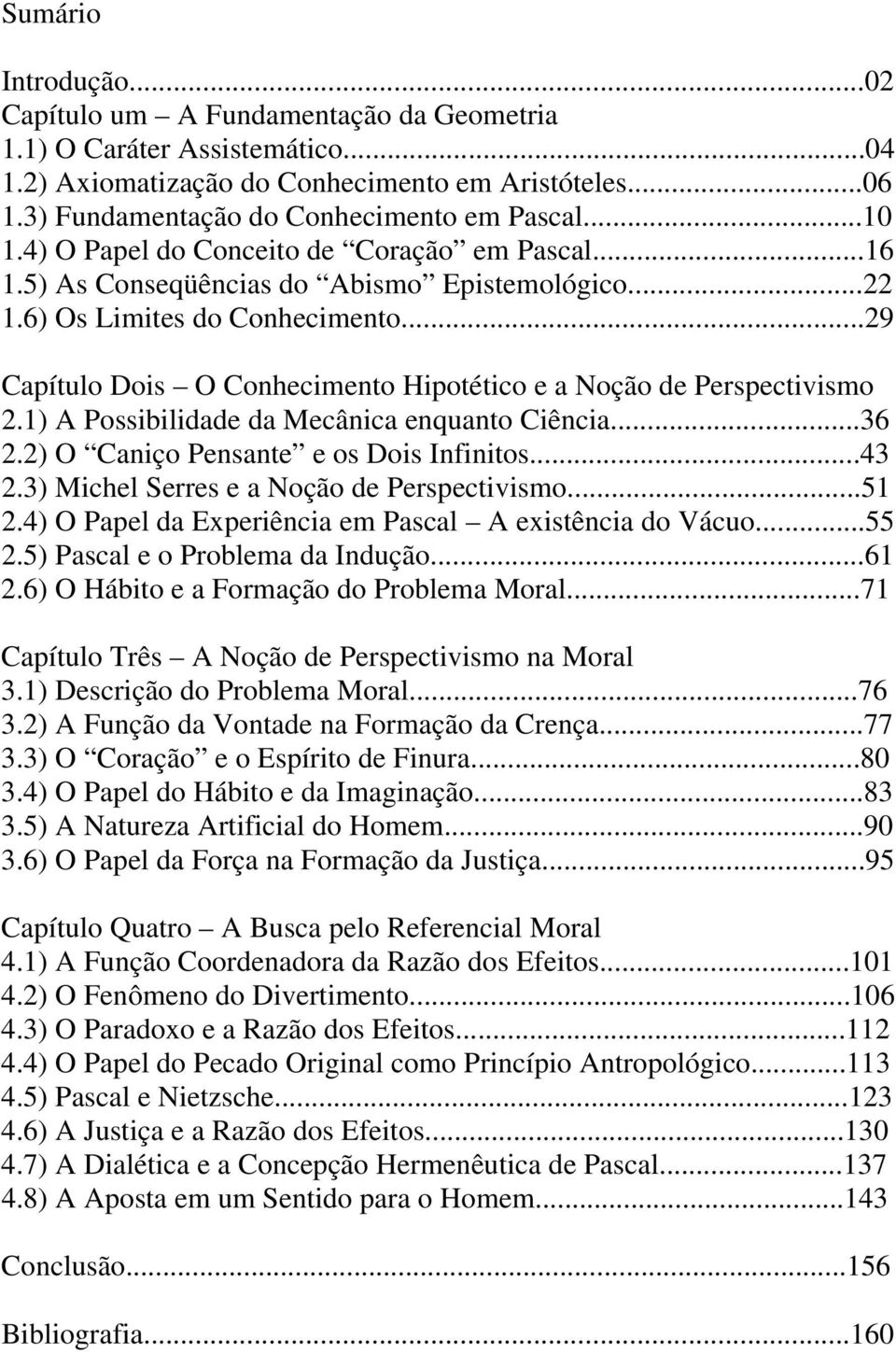 ..29 Capítulo Dois O Conhecimento Hipotético e a Noção de Perspectivismo 2.1) A Possibilidade da Mecânica enquanto Ciência...36 2.2) O Caniço Pensante e os Dois Infinitos...43 2.