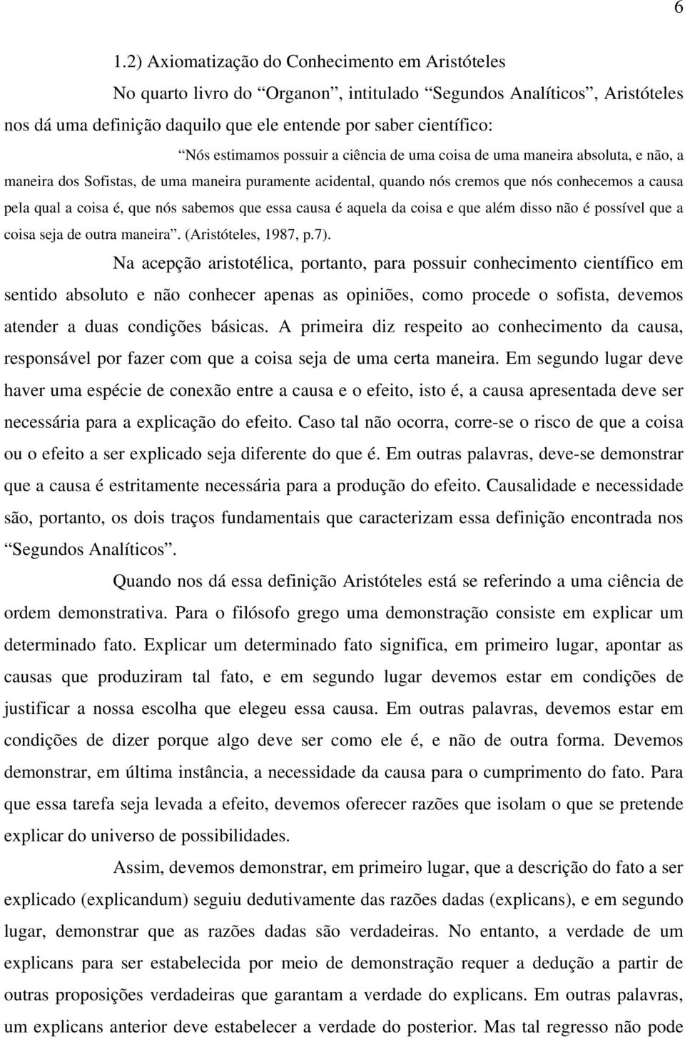 que nós sabemos que essa causa é aquela da coisa e que além disso não é possível que a coisa seja de outra maneira. (Aristóteles, 1987, p.7).