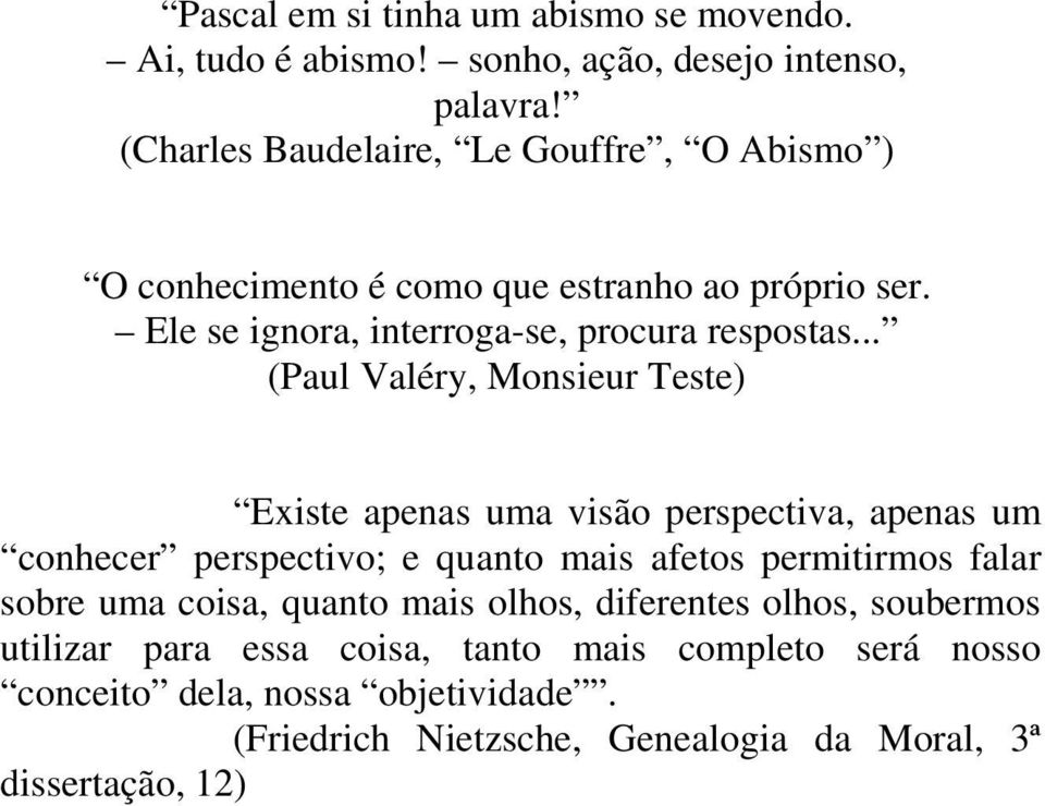 .. (Paul Valéry, Monsieur Teste) Existe apenas uma visão perspectiva, apenas um conhecer perspectivo; e quanto mais afetos permitirmos falar sobre