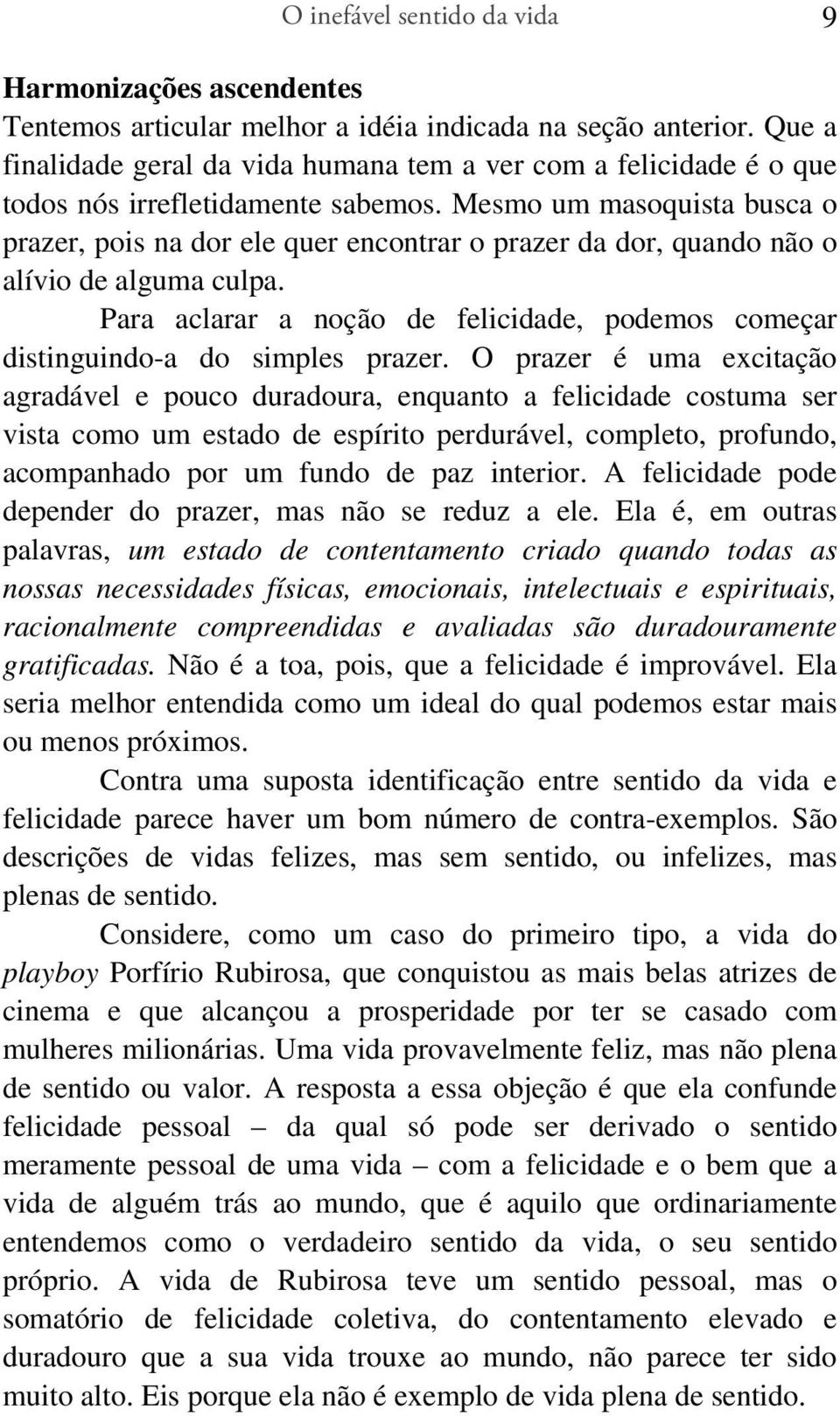 Mesmo um masoquista busca o prazer, pois na dor ele quer encontrar o prazer da dor, quando não o alívio de alguma culpa.