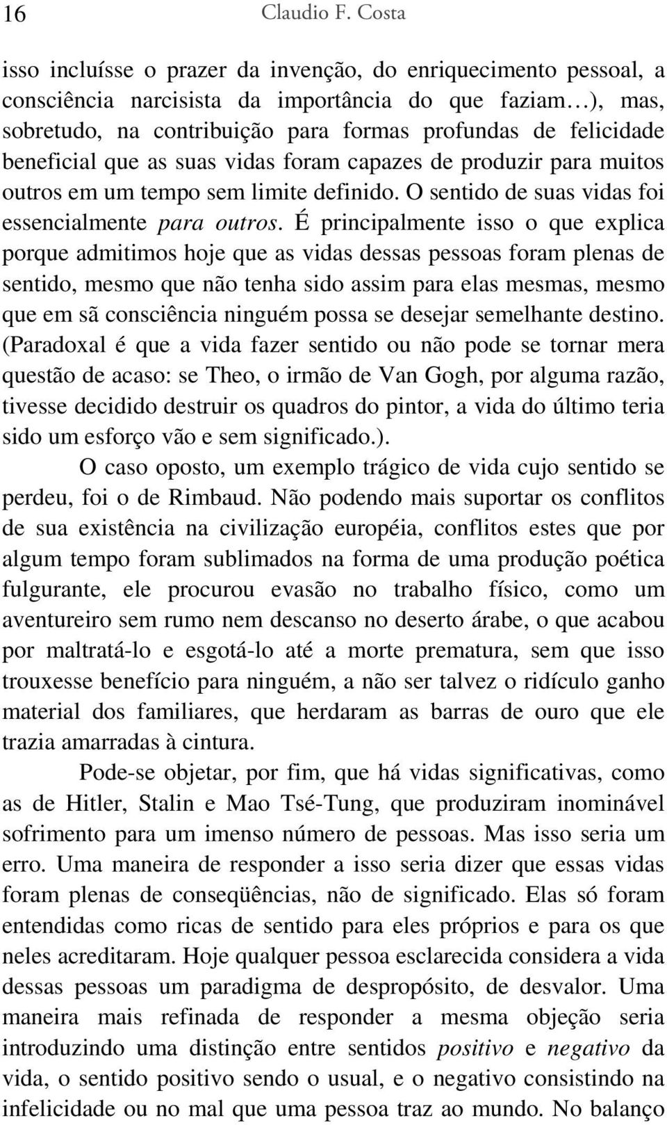 beneficial que as suas vidas foram capazes de produzir para muitos outros em um tempo sem limite definido. O sentido de suas vidas foi essencialmente para outros.