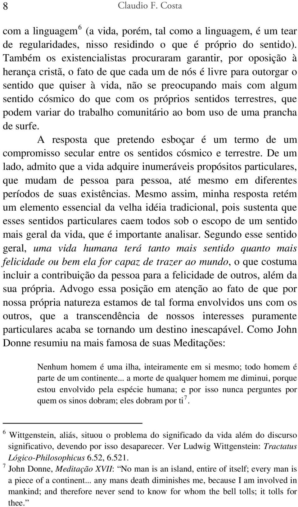 sentido cósmico do que com os próprios sentidos terrestres, que podem variar do trabalho comunitário ao bom uso de uma prancha de surfe.