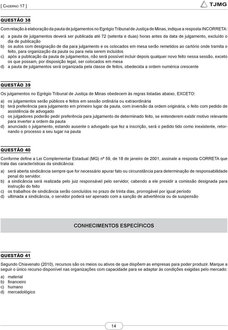 organização da pauta ou para nela serem incluídos c) após a publicação da pauta de julgamentos, não será possível incluir depois qualquer novo feito nessa sessão, exceto os que possam, por disposição