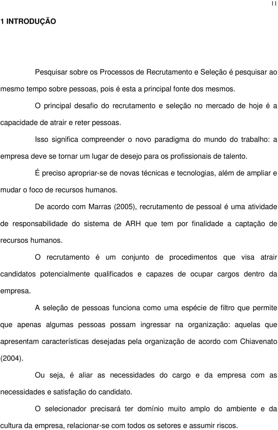 Isso significa compreender o novo paradigma do mundo do trabalho: a empresa deve se tornar um lugar de desejo para os profissionais de talento.