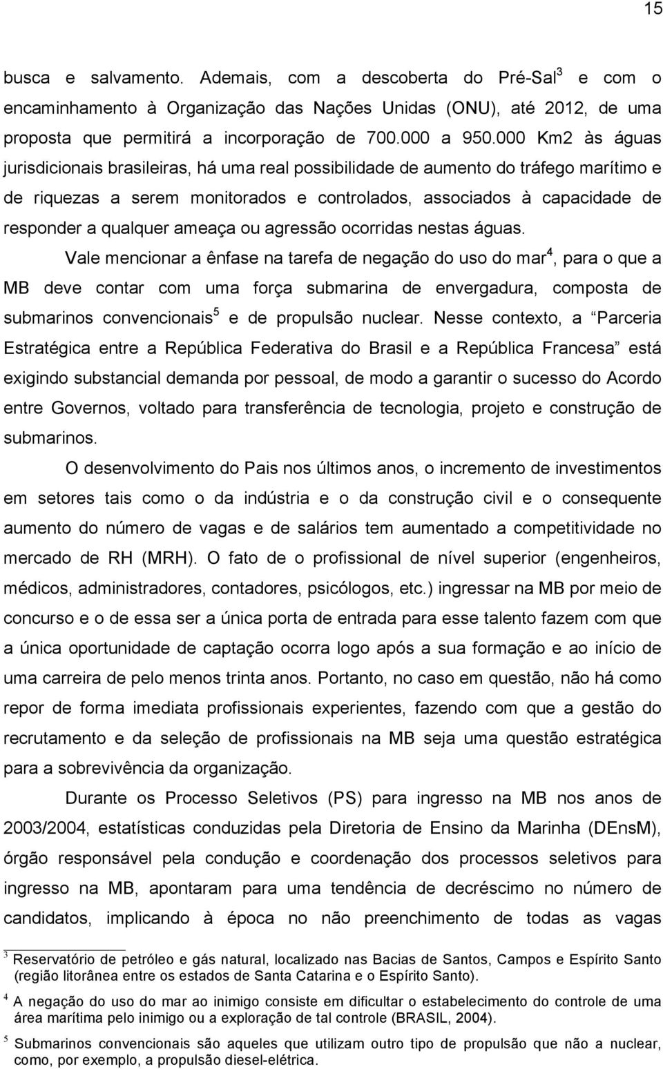 ameaça ou agressão ocorridas nestas águas.