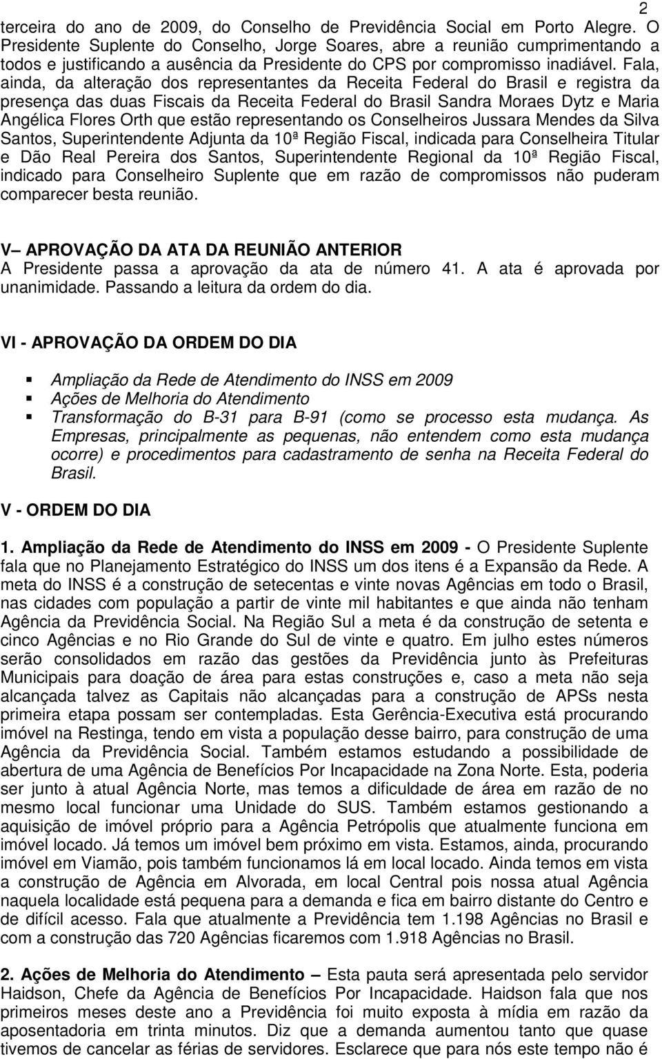 Fala, ainda, da alteração dos representantes da Receita Federal do Brasil e registra da presença das duas Fiscais da Receita Federal do Brasil Sandra Moraes Dytz e Maria Angélica Flores Orth que